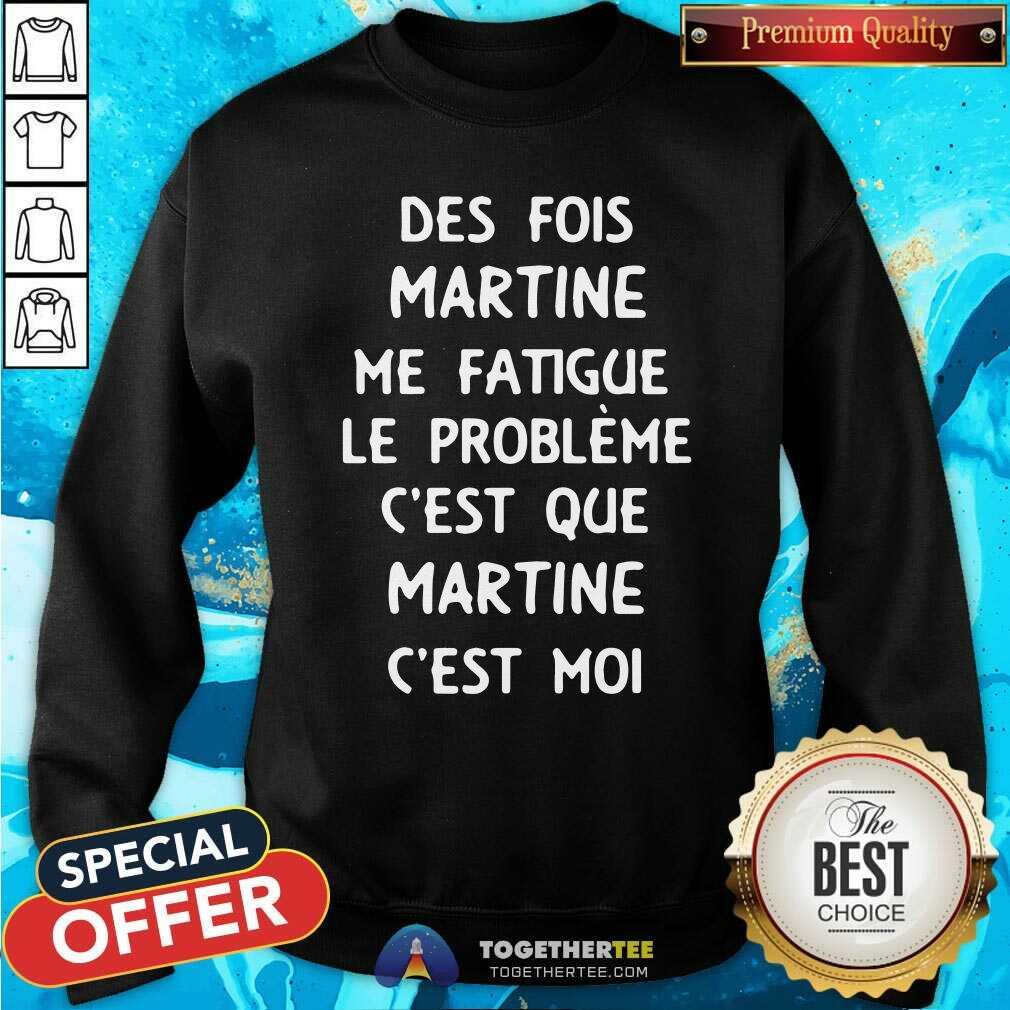 Cool Des Fois Prenom Me Fatigue Le Probleme Cest Que Martine Shirt - Image 3