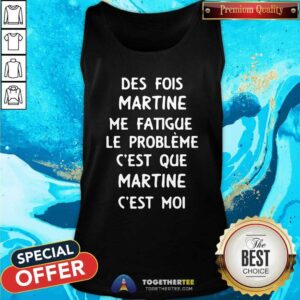 Alternative view of Cool Des Fois Prenom Me Fatigue Le Probleme Cest Que Martine Shirt