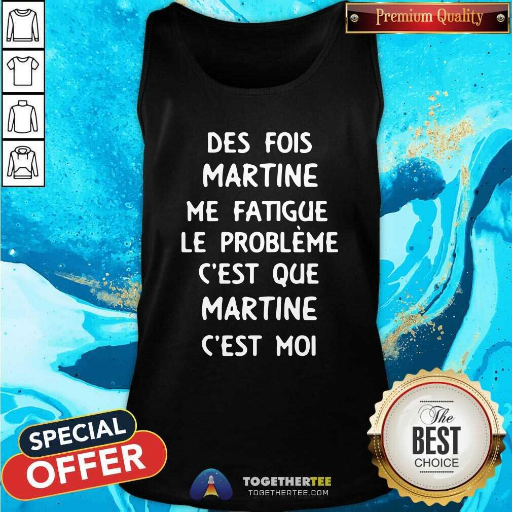 Cool Des Fois Prenom Me Fatigue Le Probleme Cest Que Martine Shirt - Image 2