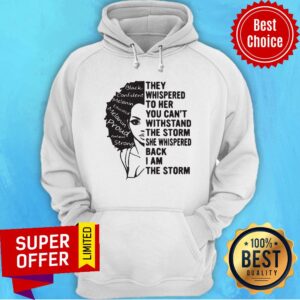 Alternative view of They Whispered To Her You Can't Withstand The Storm She Whispered Back I Am The Storm Shirt