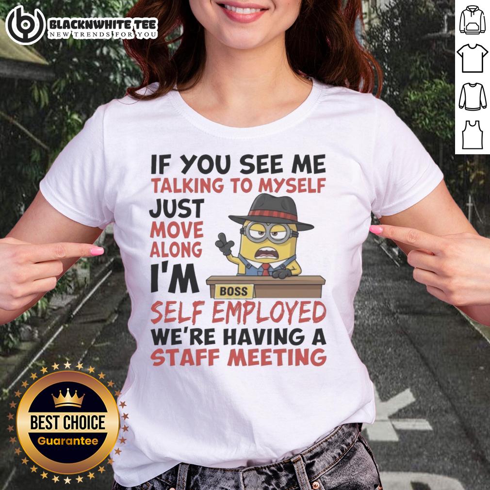 Pretty Boss Minions If You See Me Talking To Myself Just Move Along I'm Self Employed T-Shirt - Image 3