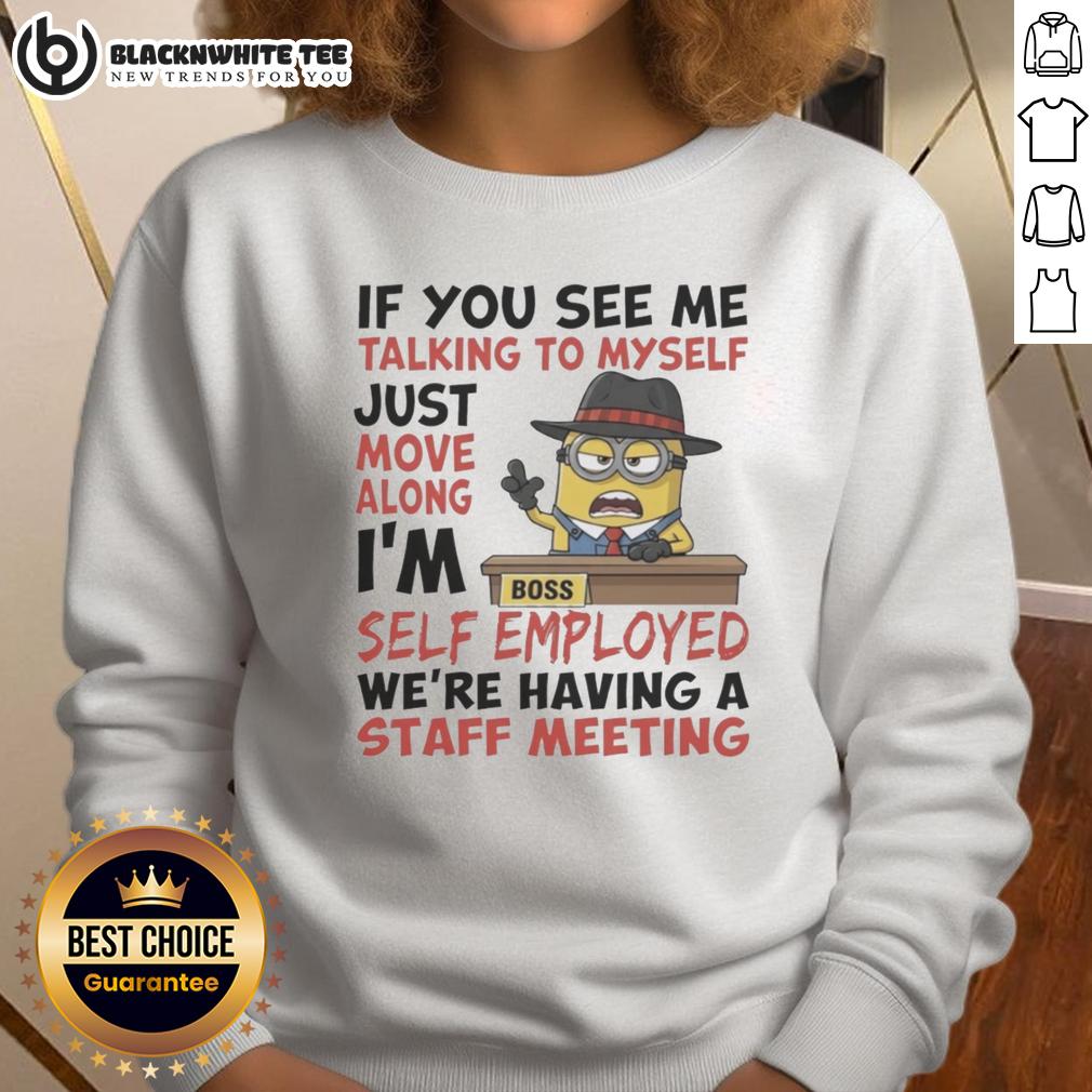 Pretty Boss Minions If You See Me Talking To Myself Just Move Along I'm Self Employed T-Shirt - Image 5