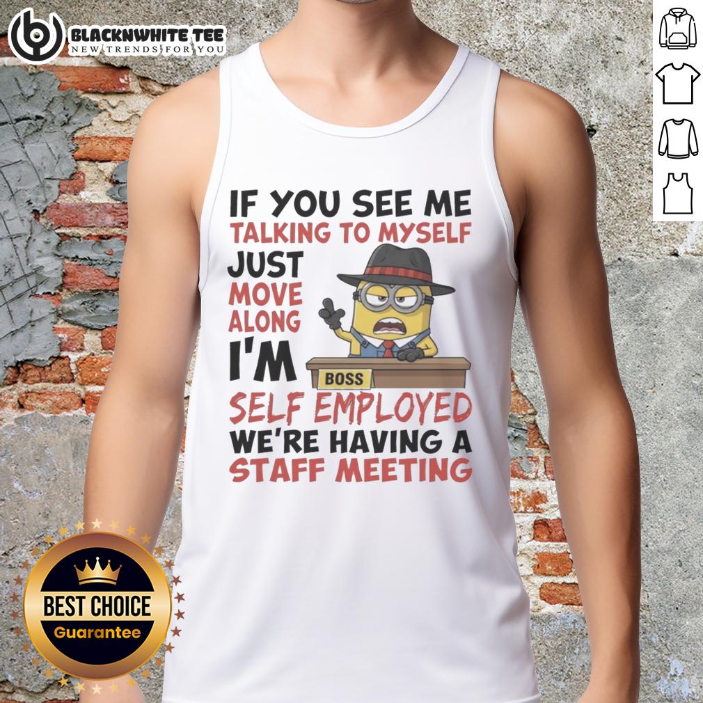 Pretty Boss Minions If You See Me Talking To Myself Just Move Along I'm Self Employed T-Shirt - Image 4