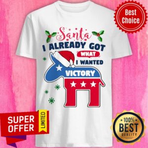 Awesome Joe Biden Santa I Already Got What I Wanted Victory Christmas Shirt