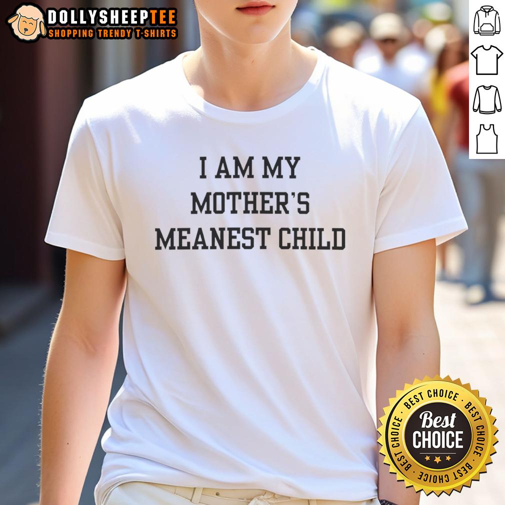 Hot I Am My Mother's Meanest Child T-Shirt