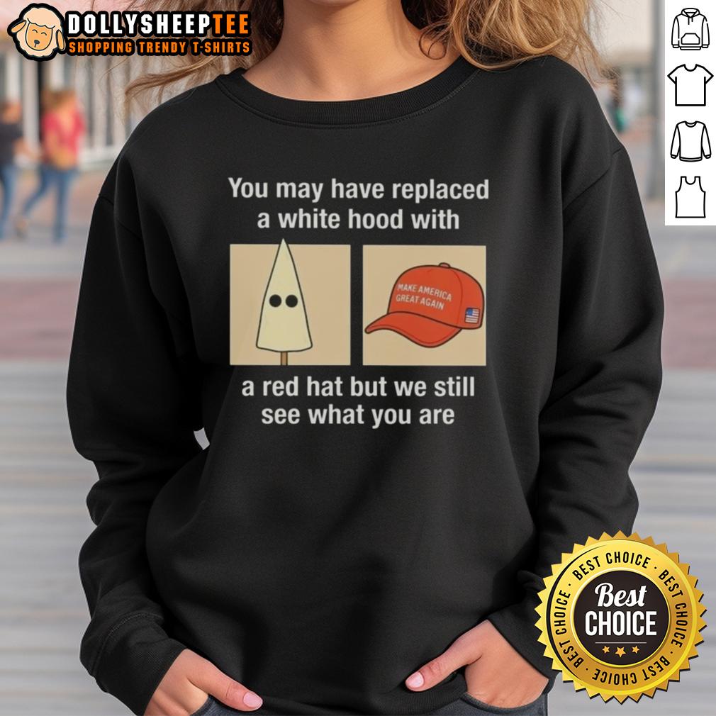 Good Maga You May Have Replaced A White Hood With A Red Hat But We Still See What You Are T-Shirt - Image 4
