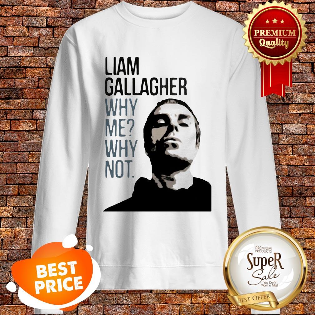 Nice Liam Gallagher Why Me Why Not Shirt - Image 4