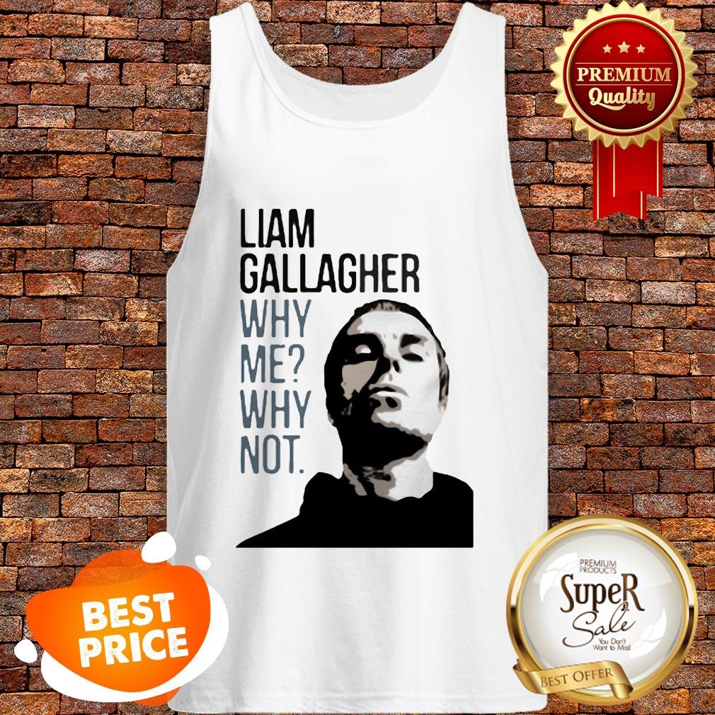 Nice Liam Gallagher Why Me Why Not Shirt - Image 3