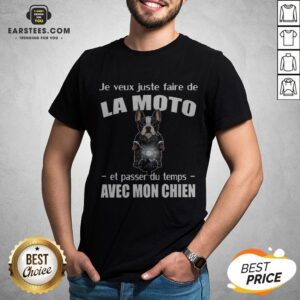 Original Je Veux Juste Faire De La Moto Et Passer Du Temps Avec Mon Chien Shirt