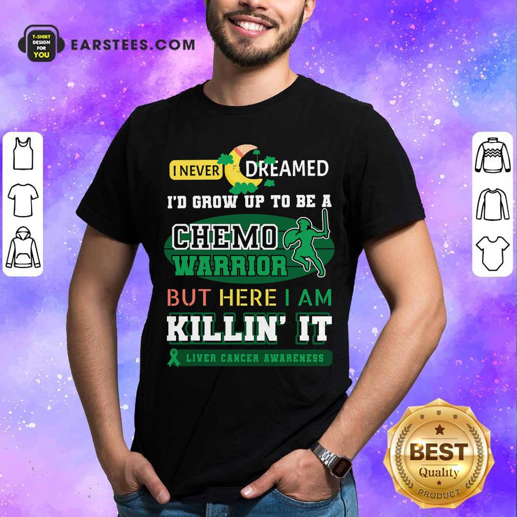 Official I Never Dreamed I’d Grow Up To Be A Chemo Warrior But Here I Am Killin It Liver Cancer Awareness Shirt