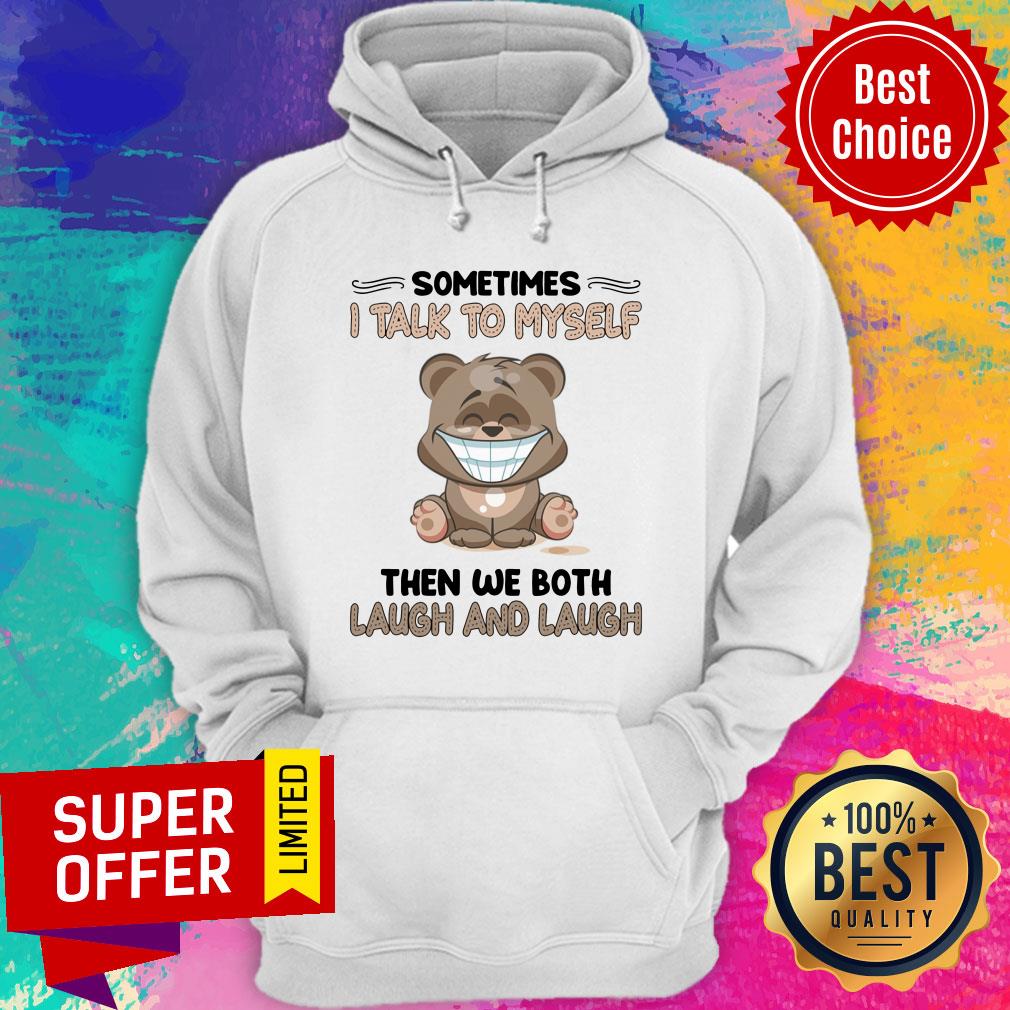 Bear Sometimes I Talk To Myself Then We Both Laugh And Laugh Shirt - Image 5