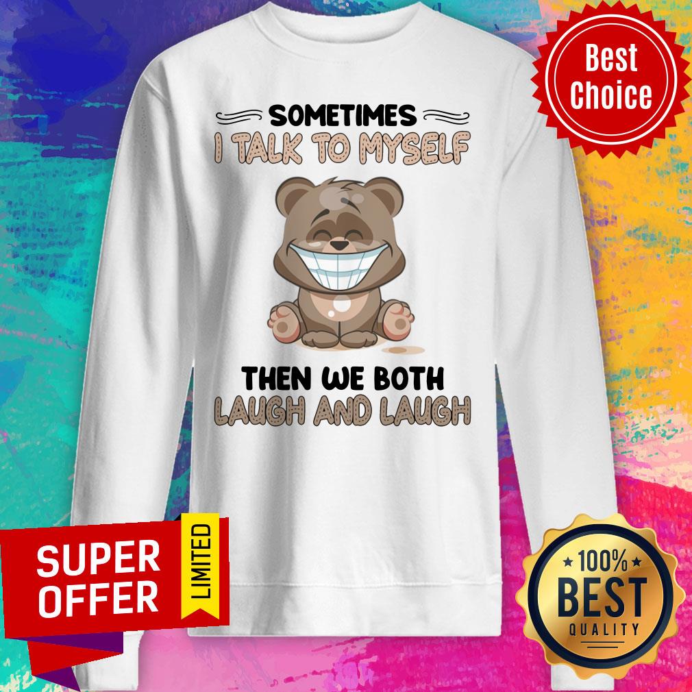 Bear Sometimes I Talk To Myself Then We Both Laugh And Laugh Shirt - Image 4
