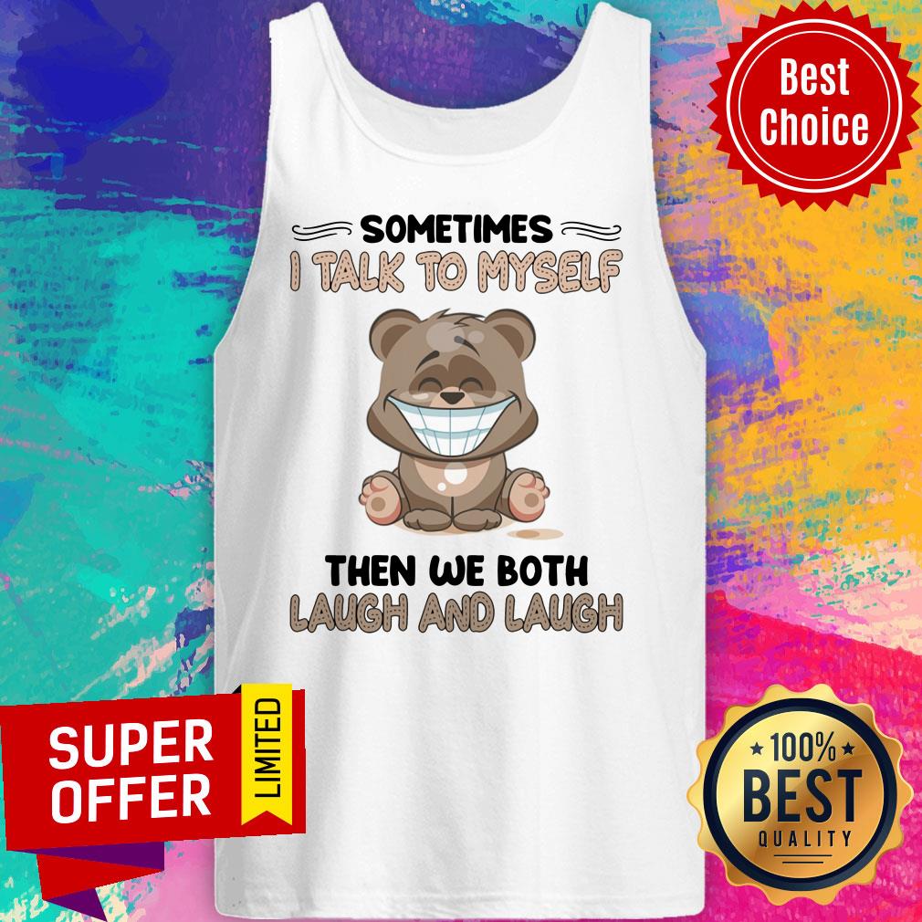 Bear Sometimes I Talk To Myself Then We Both Laugh And Laugh Shirt - Image 3