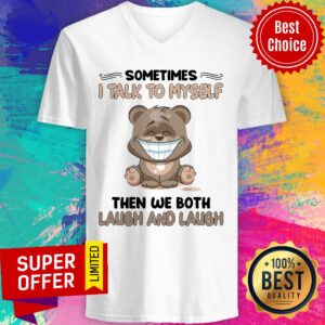 Alternative view of Bear Sometimes I Talk To Myself Then We Both Laugh And Laugh Shirt