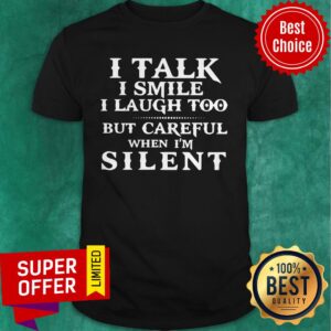 Official I Talk I Smile I Laugh Too But Careful When I’m Silent Shirt