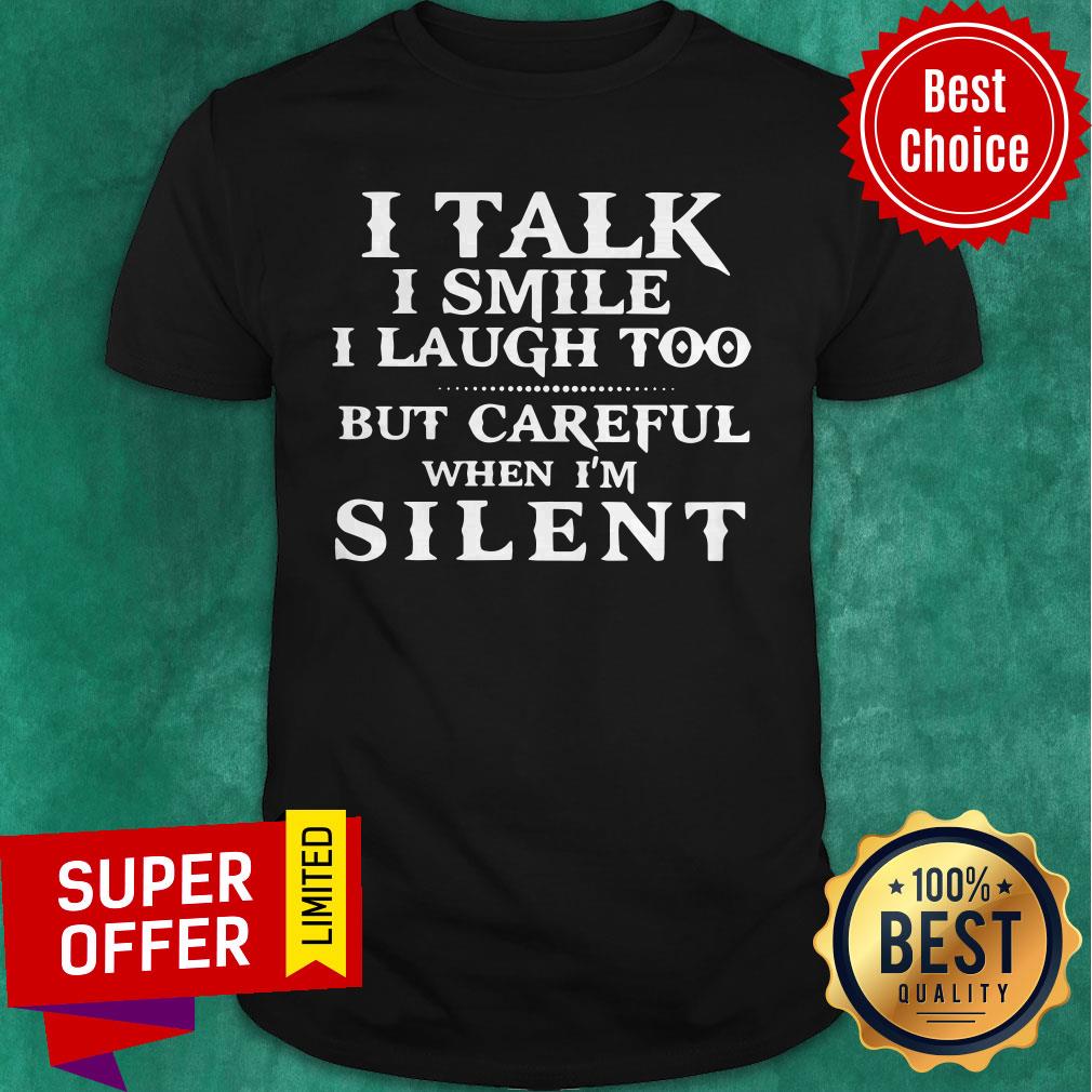 Official I Talk I Smile I Laugh Too But Careful When I’m Silent Shirt