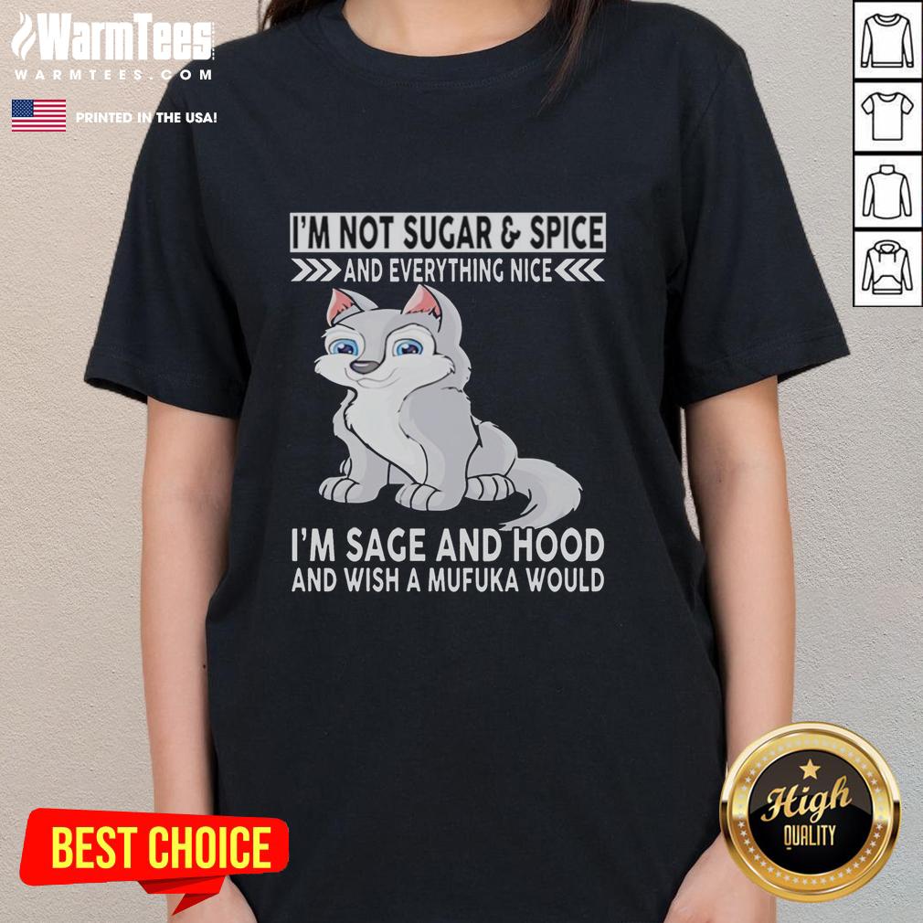 Good Wolf I'm Not Sugar And Spice And Everything Nice I'm Sage And Hood And Wish Mufuka Would T-Shirt - Image 3