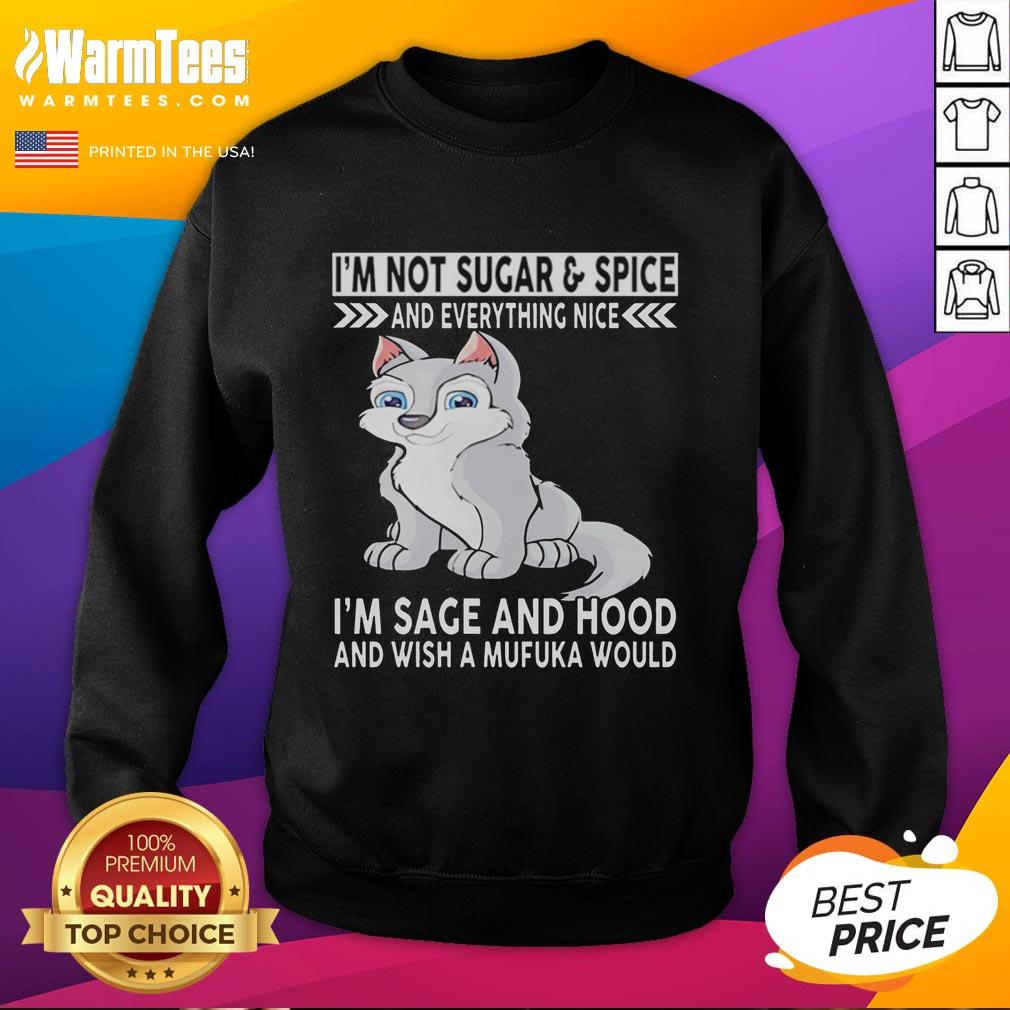 Good Wolf I'm Not Sugar And Spice And Everything Nice I'm Sage And Hood And Wish Mufuka Would T-Shirt - Image 5