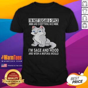 Good Wolf I'm Not Sugar And Spice And Everything Nice I'm Sage And Hood And Wish Mufuka Would T-Shirt