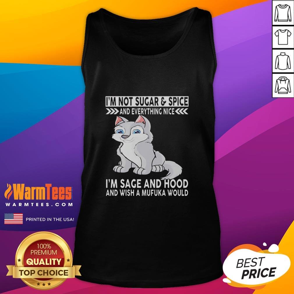 Good Wolf I'm Not Sugar And Spice And Everything Nice I'm Sage And Hood And Wish Mufuka Would T-Shirt - Image 4