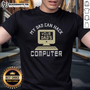 Premium My Dad Can Hack Your Dad's Computer T-Shirt