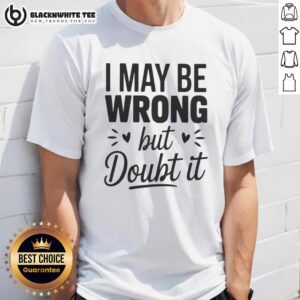 Top I May Be Wrong But I Doubt It Small Heart Shape T-Shirt