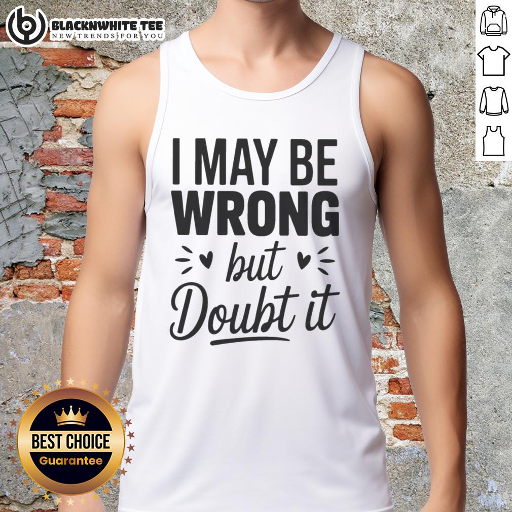 Top I May Be Wrong But I Doubt It Small Heart Shape T-Shirt - Image 4