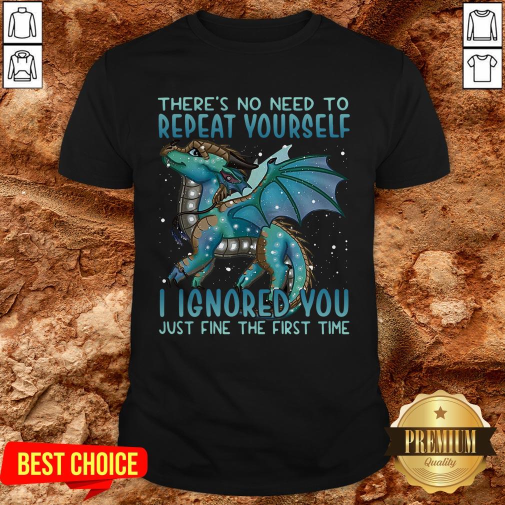 Dragon There’s No Need To Repeat Yourself I Ignored You Just Fine The First Time Shirt