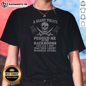 Alternative view of Good A Giant Pirate Pegged Me In The Backrooms And All I Got Was This Lousy Wooden Stool Shirt