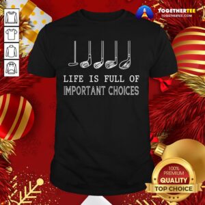 Original Life Is Full Of Important Choices Golf Shirt