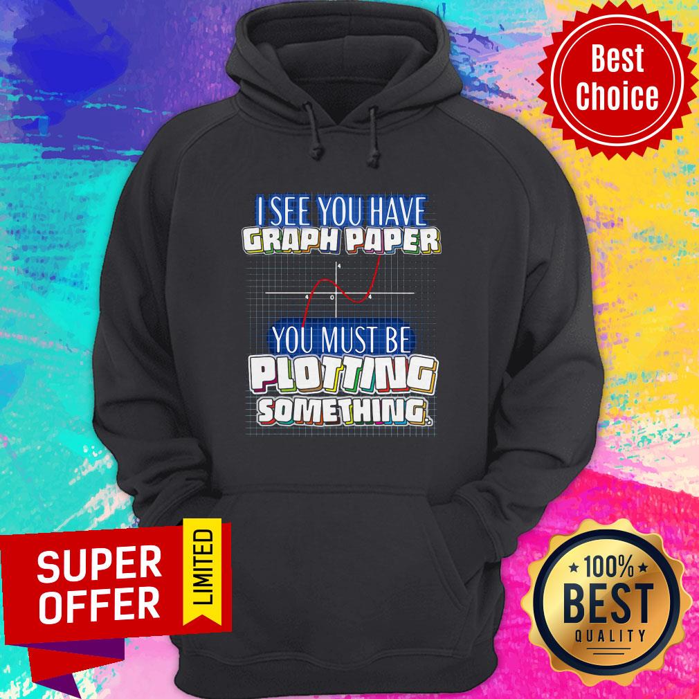 Top See You Have Graph Paper You Must Be Plotting Something Shirt - Image 5