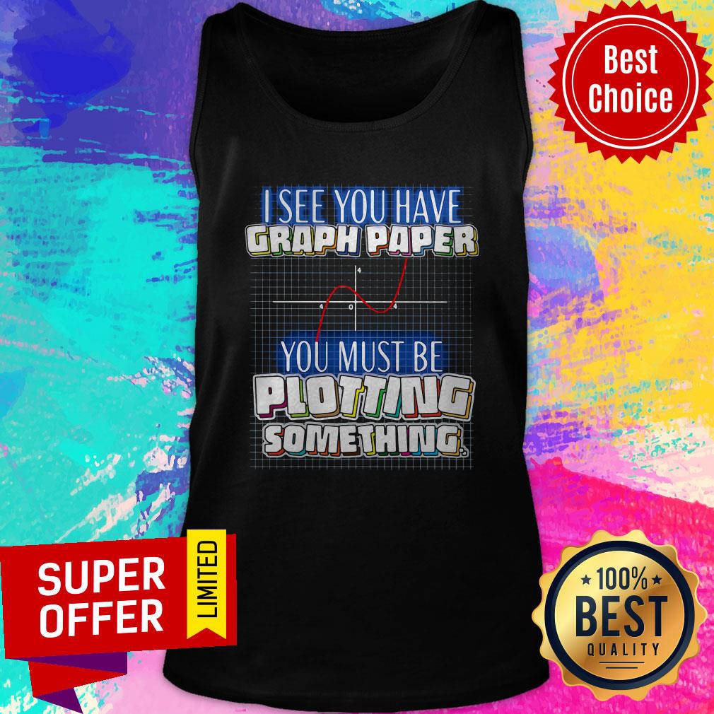 Top See You Have Graph Paper You Must Be Plotting Something Shirt - Image 3