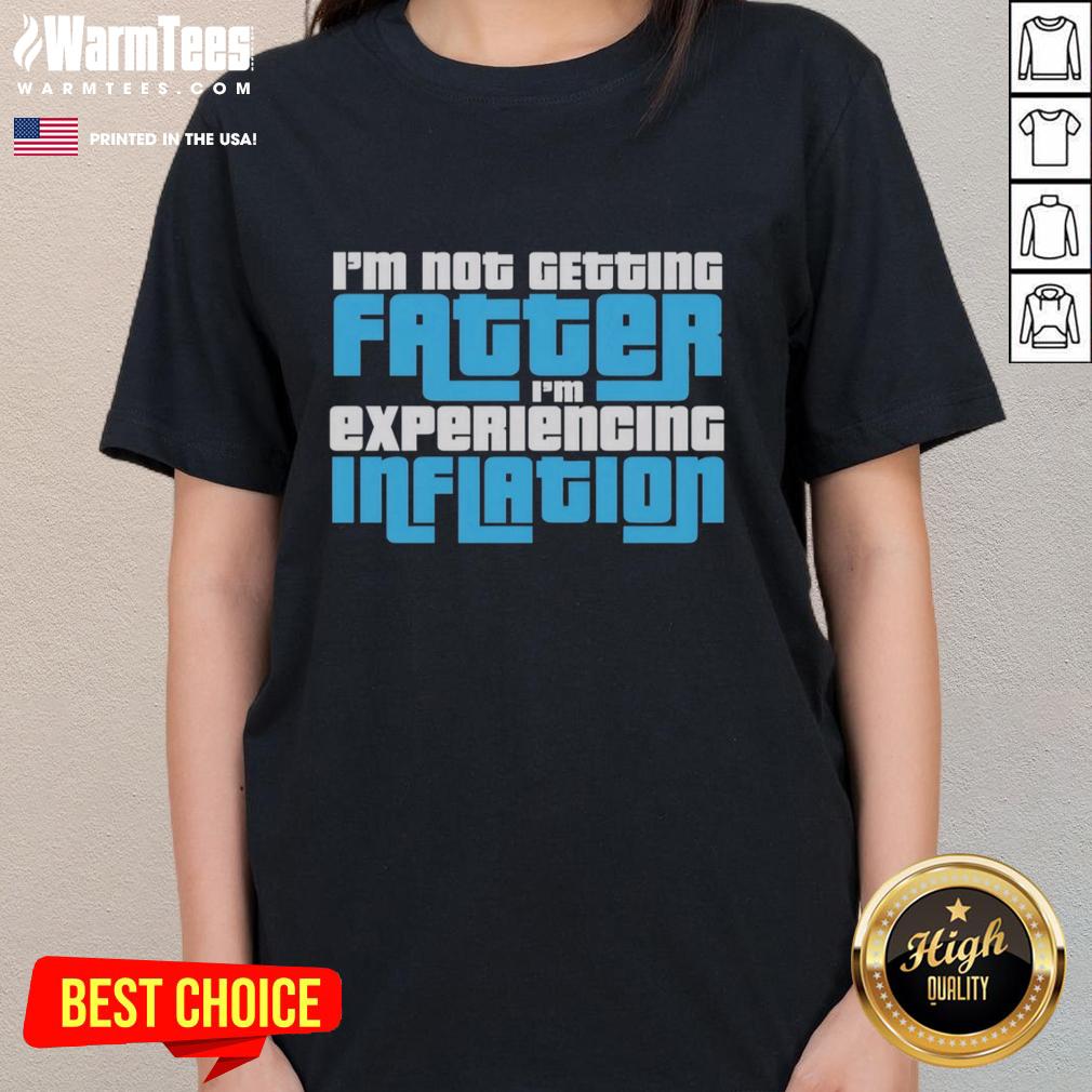 Nice I'm Not Getting Fatter I'm Experiencing Inflation T-Shirt - Image 3
