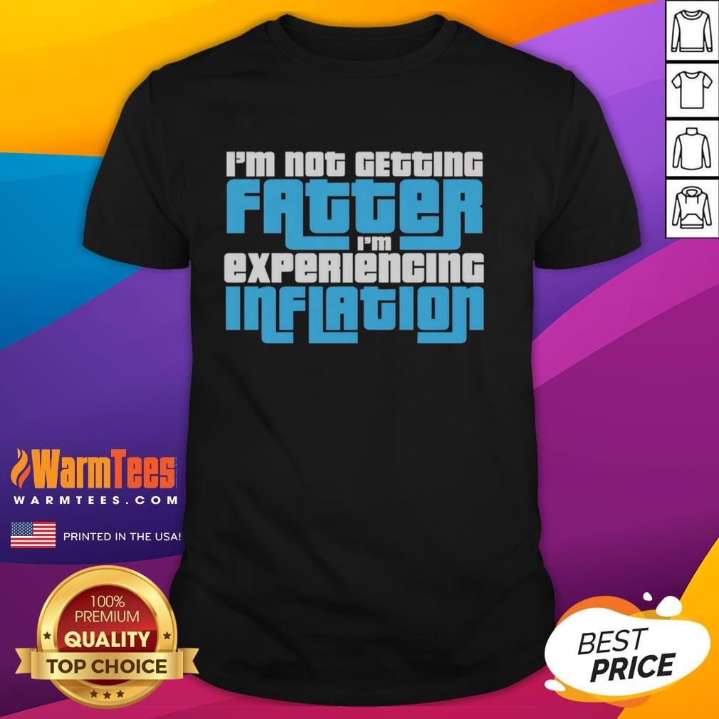 Nice I'm Not Getting Fatter I'm Experiencing Inflation T-Shirt