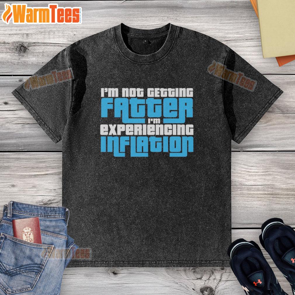 Nice I'm Not Getting Fatter I'm Experiencing Inflation T-Shirt - Image 6
