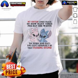 Official Stitch And Angel My Sister Loses Track Of How Many Times Per Day She Wants T-Shirt