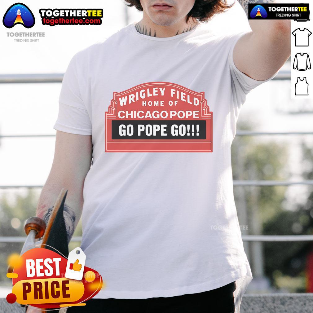 Official Wrigley Field Home Of Chicago Pope Go Pope Go T-Shirt