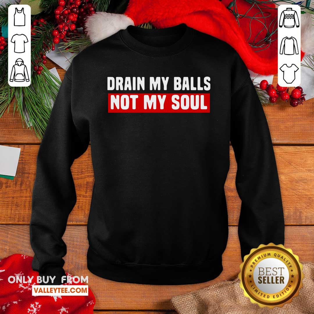 Good Quality Drain My Balls Not My Soul Shirt - Image 2
