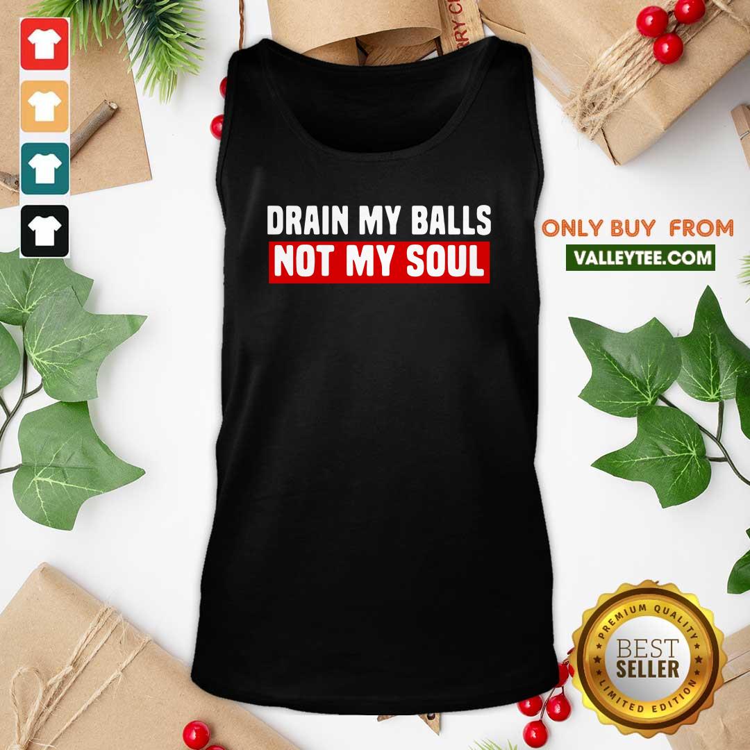 Good Quality Drain My Balls Not My Soul Shirt - Image 4