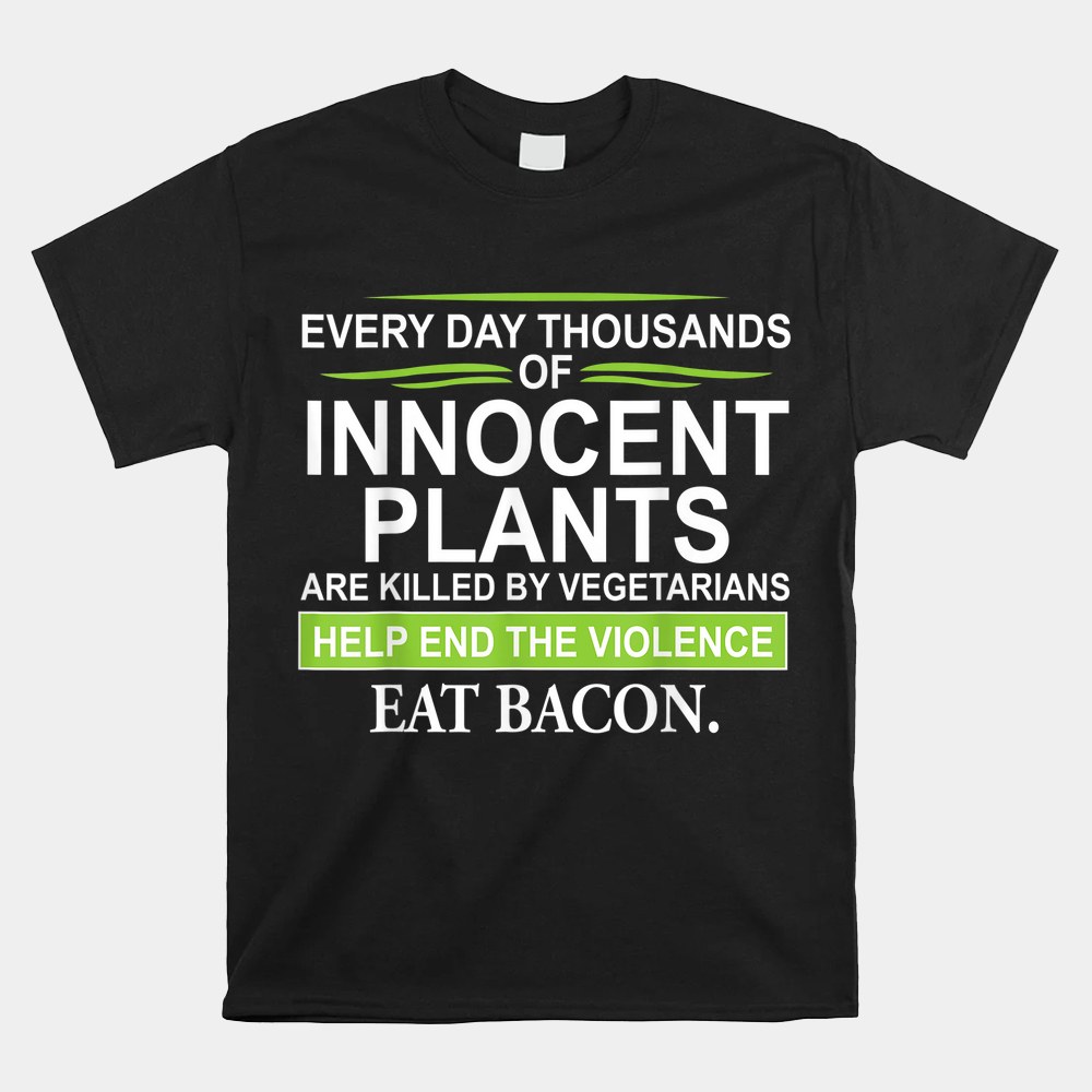 Everyday Thousands Of Innocent Plants Are Killed Shirt - Image 4