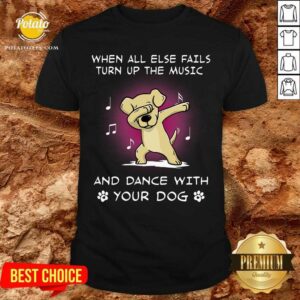 When All Else Fails Turn Up The Music Your Dog Shirt