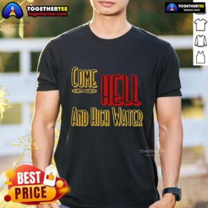 Premium Come Hell Or High Water Texas Strong T-Shirt