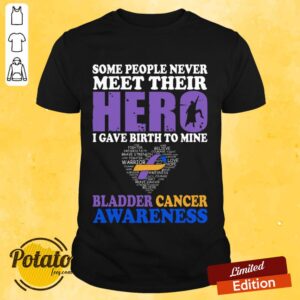 Bladder Cancer Awareness Some People Never Meet Their Hero Shirt