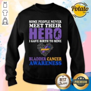 Alternative view of Bladder Cancer Awareness Some People Never Meet Their Hero Shirt