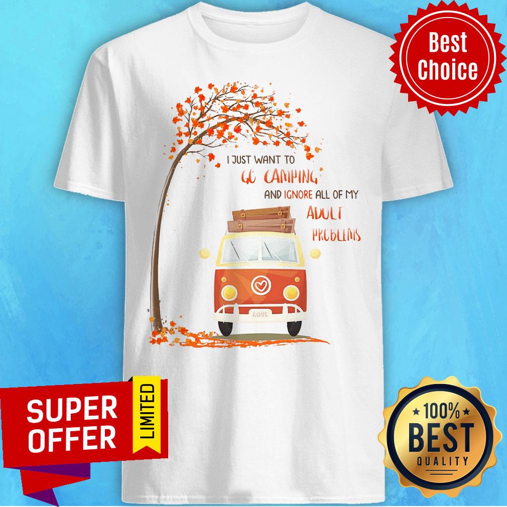 Nice I Just Go Camping And Ignore All Of My Adult Problems Shirt