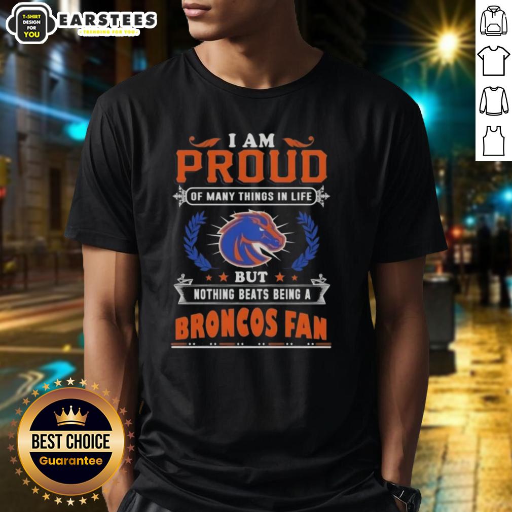 Awesome I Am Proud Of Many Things In Life But Nothing Beats Being A Boise State Broncos Fan T-Shirt