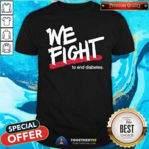 Nice We Fight To End Diabetes T-Shirt