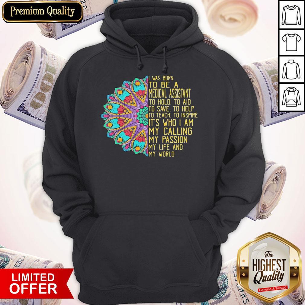 I Was Born To Be A Medical Assistant To Hold To Aid To Save To Help To Teach To Inspire Its Who I Am My Calling My Passion My Life And My World Shirt - Image 3
