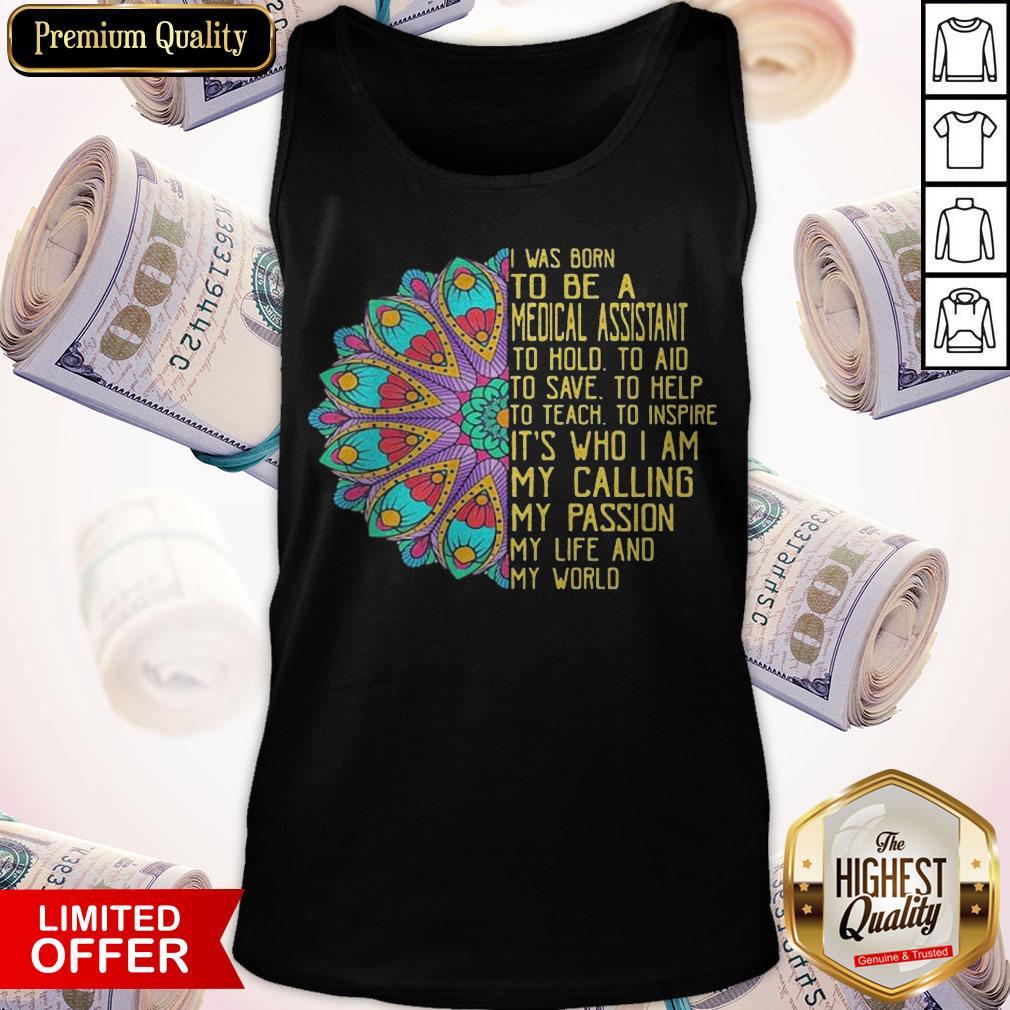 I Was Born To Be A Medical Assistant To Hold To Aid To Save To Help To Teach To Inspire Its Who I Am My Calling My Passion My Life And My World Shirt - Image 5