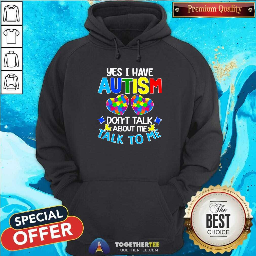 Happy Yes I Have Autism Do Not Talk About Me Talk To Me Shirt - Image 5